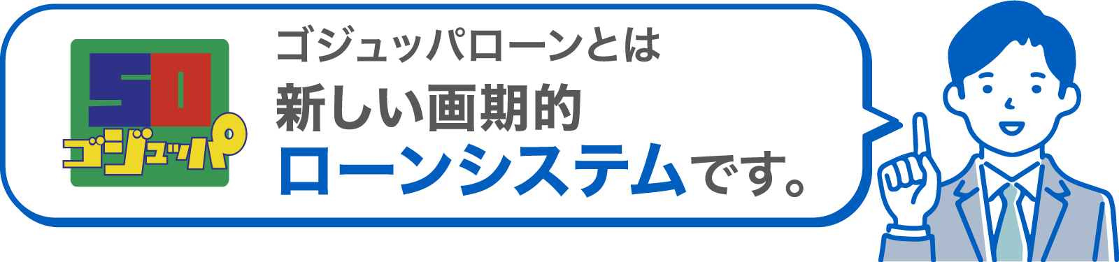 ゴジュッパローンとは新しい画期的ローンシステムです。