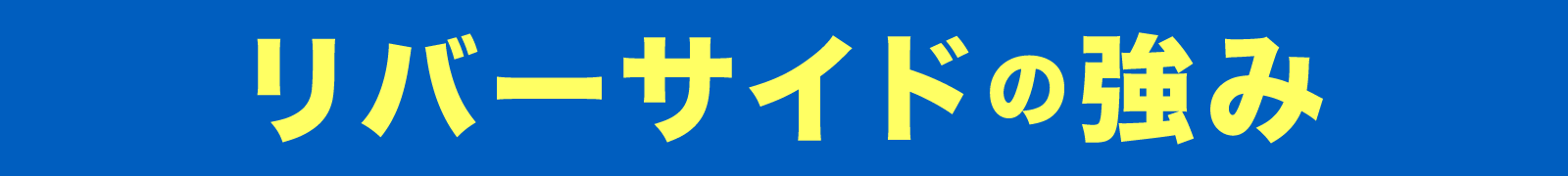 リバーサイドの強み