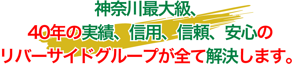 神奈川最大級、40年の実績、信用、信頼、安心のRSグループが全て解決します。